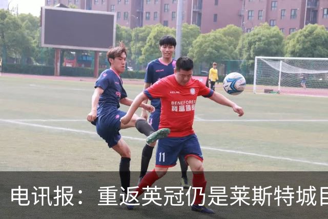 电讯报：重返英冠仍是莱斯特城目标，球队制定冲击90分升级蓝图